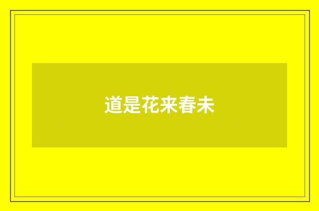 道是花来春未