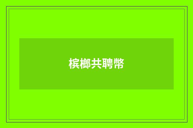 槟榔共聘幣