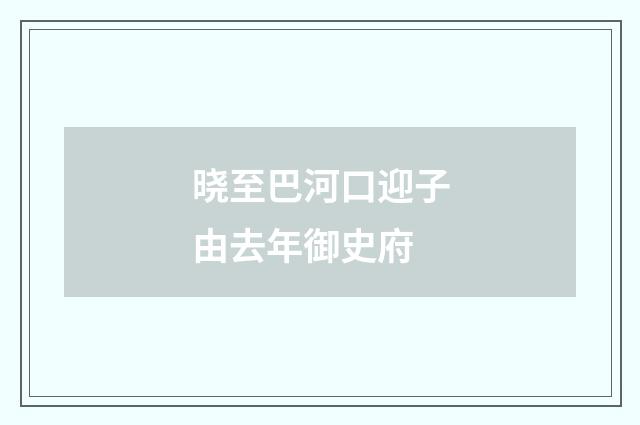 晓至巴河口迎子由去年御史府