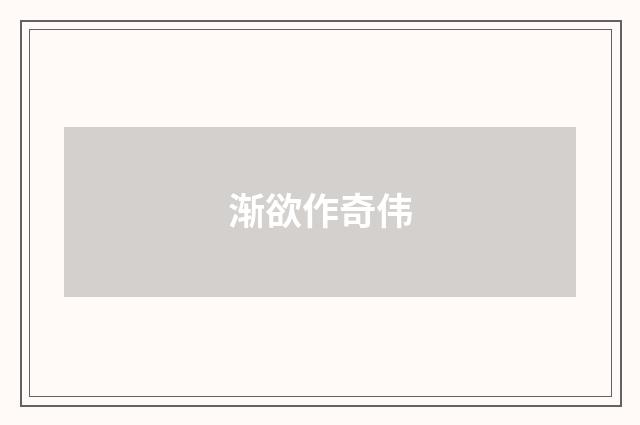 渐欲作奇伟