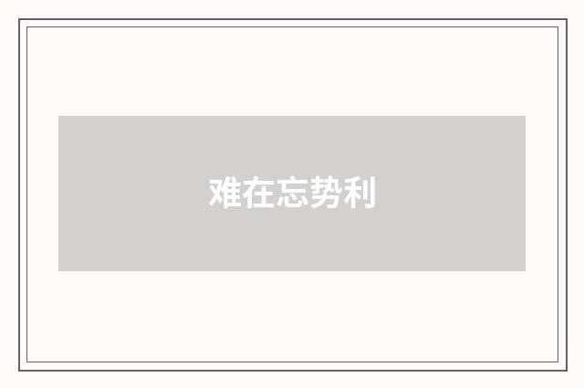 难在忘势利