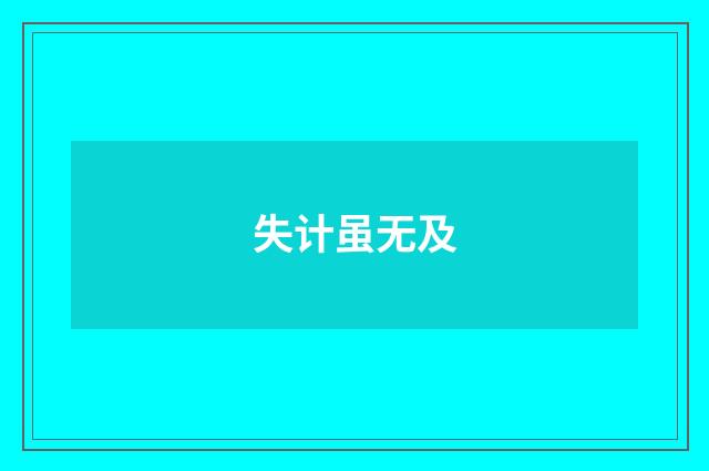 失计虽无及