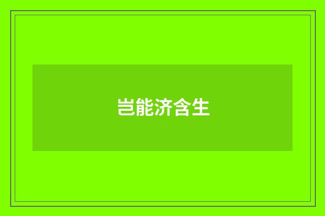 岂能济含生