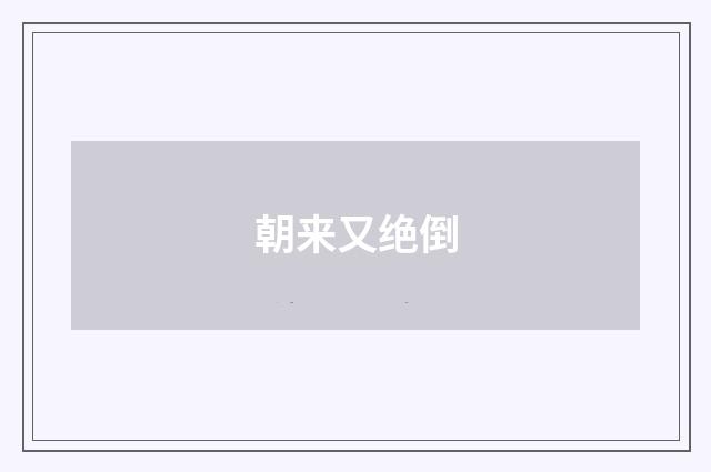 朝来又绝倒