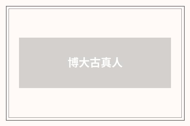 博大古真人