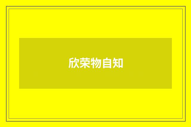 欣荣物自知