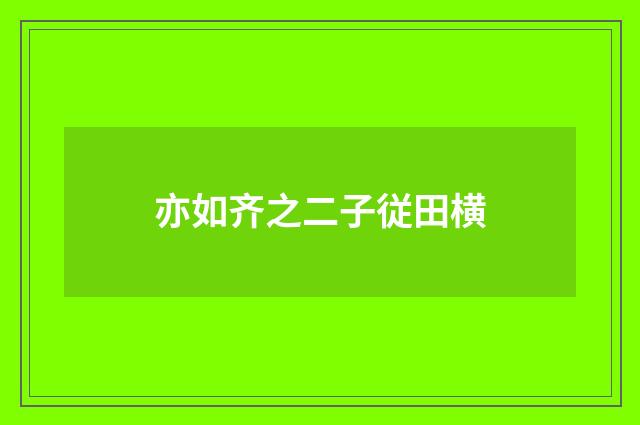亦如齐之二子従田横