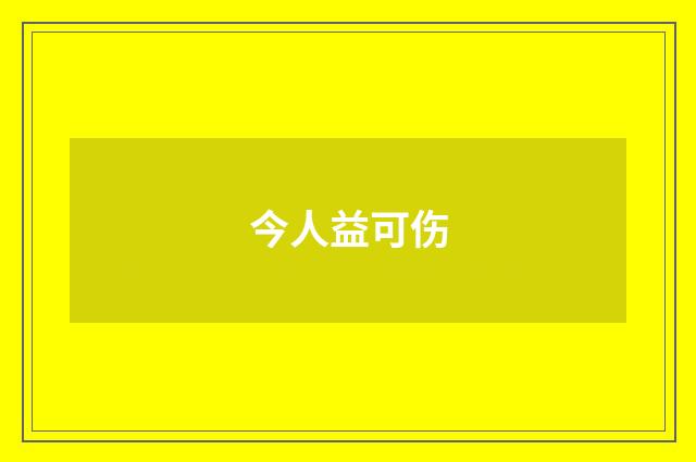 今人益可伤