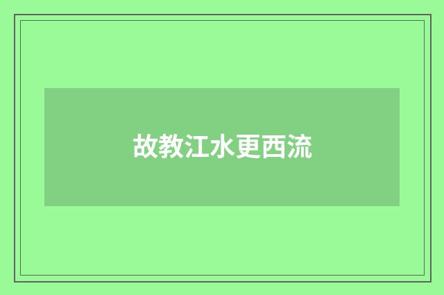 故教江水更西流