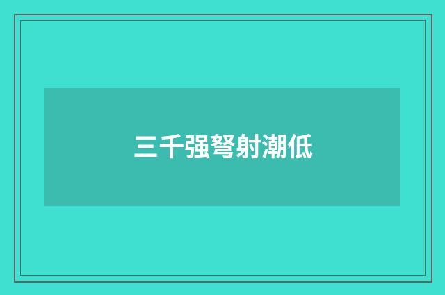 三千强弩射潮低