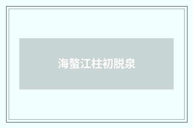 海螯江柱初脱泉