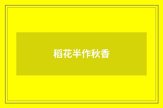 稻花半作秋香