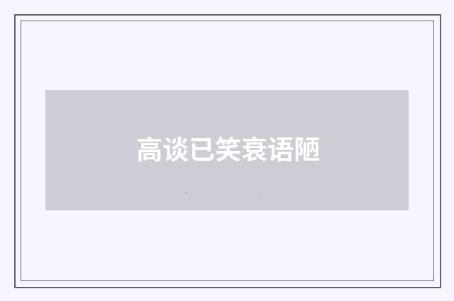 高谈已笑衰语陋