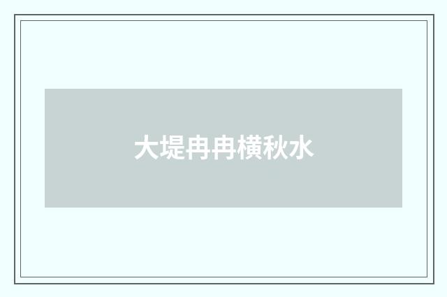 大堤冉冉横秋水