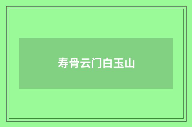 寿骨云门白玉山