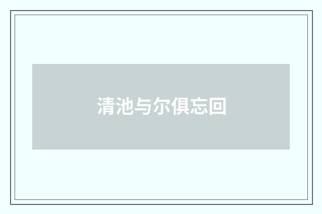 清池与尔俱忘回