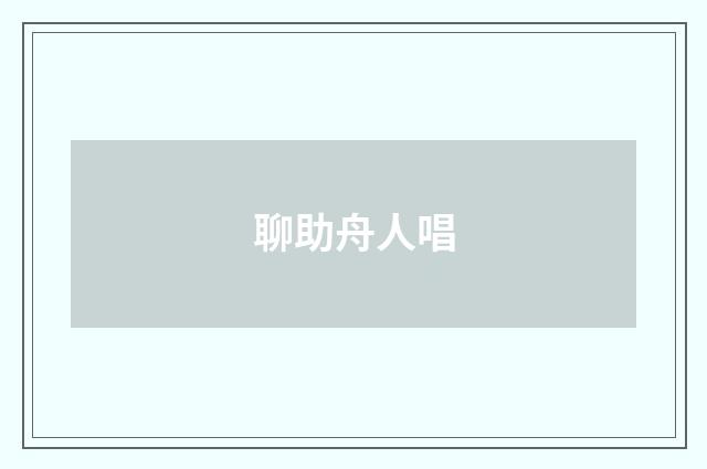 聊助舟人唱