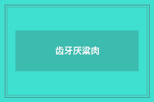 齿牙厌粱肉