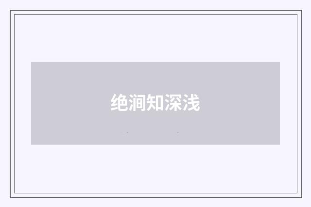 绝涧知深浅