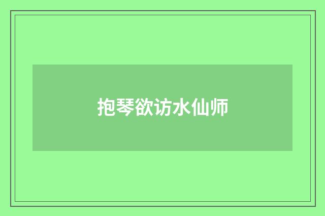 抱琴欲访水仙师