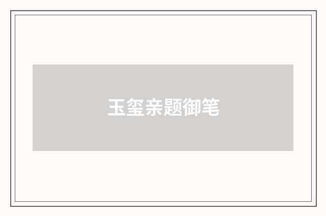 玉玺亲题御笔
