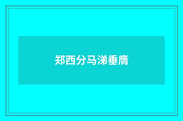 郑西分马涕垂膺