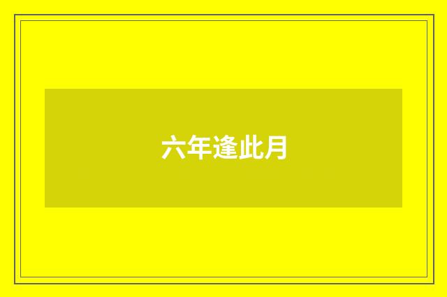 六年逢此月