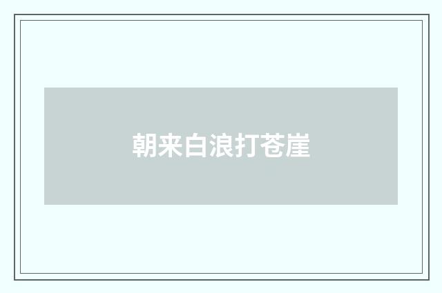 朝来白浪打苍崖