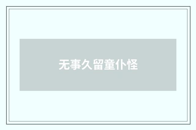 无事久留童仆怪
