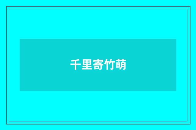 千里寄竹萌