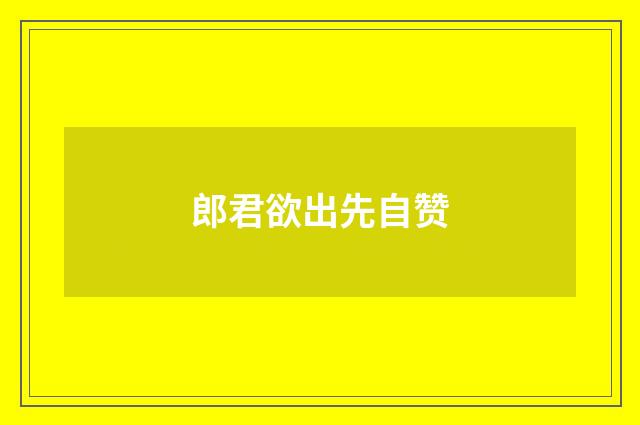 郎君欲出先自赞