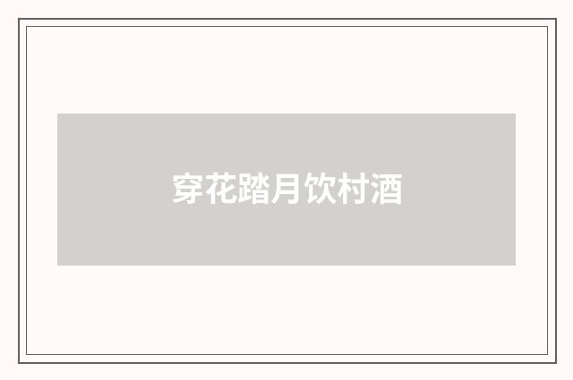 穿花踏月饮村酒