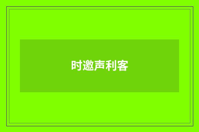 时邀声利客