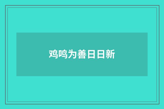 鸡鸣为善日日新