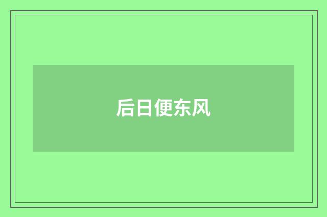 后日便东风