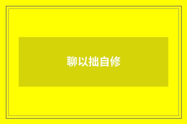 聊以拙自修