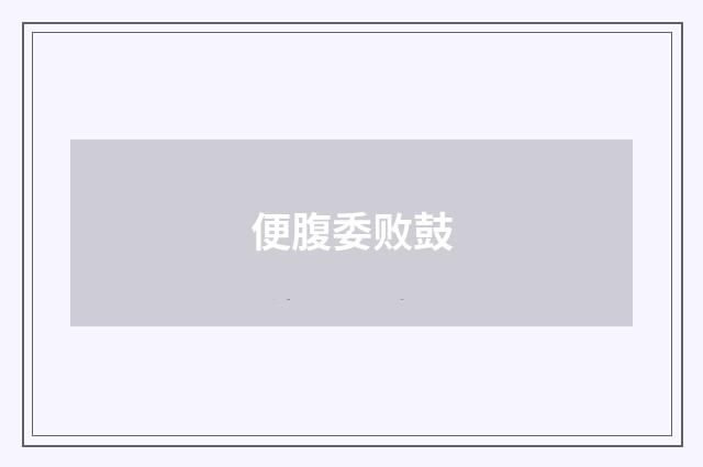 便腹委败鼓