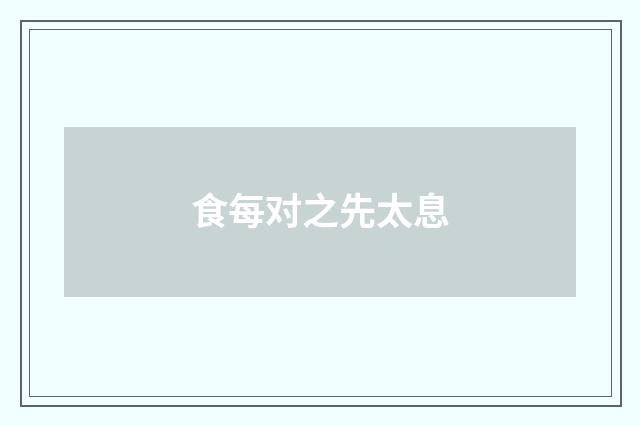 食每对之先太息