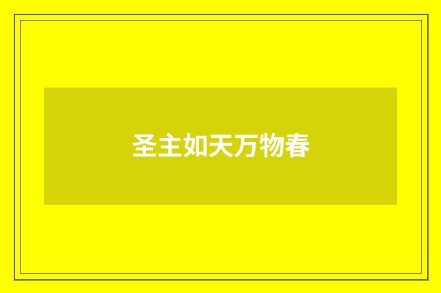 圣主如天万物春