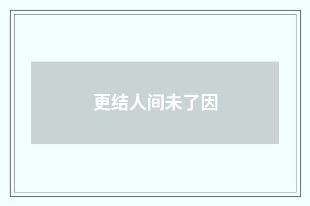更结人间未了因