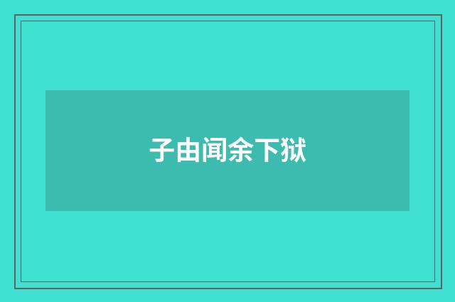 子由闻余下狱