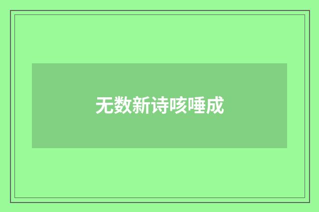 无数新诗咳唾成