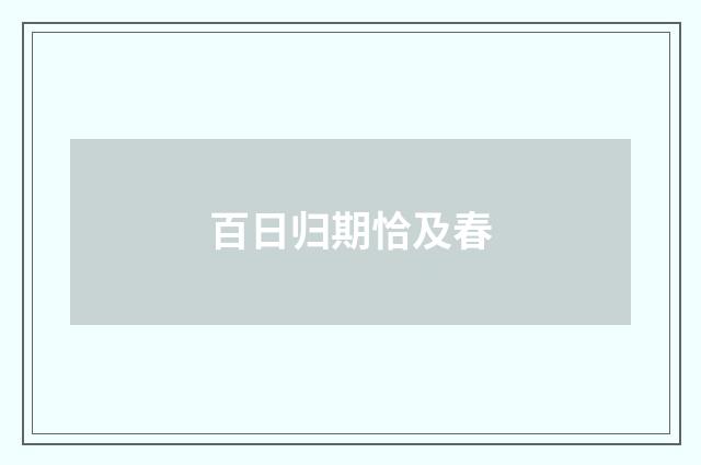百日归期恰及春