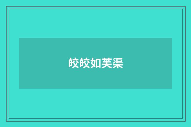 皎皎如芙渠