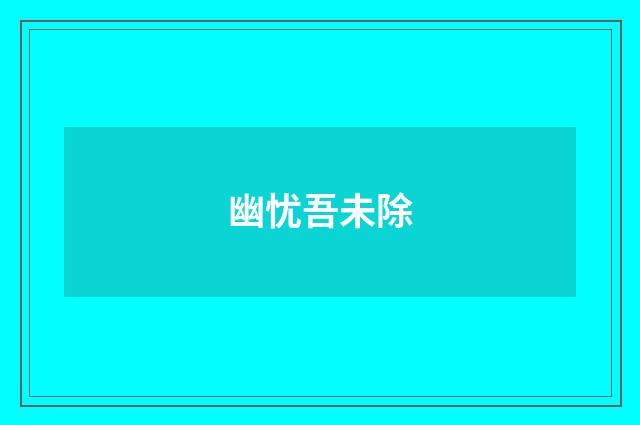 幽忧吾未除