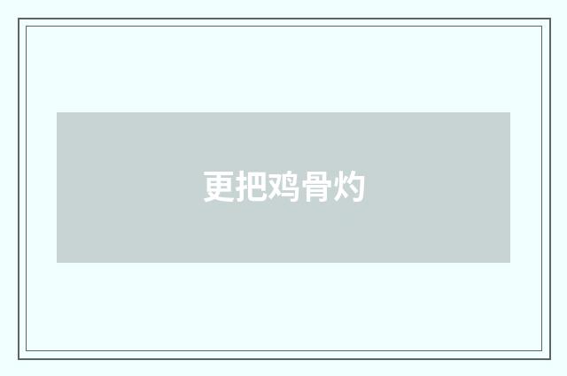 更把鸡骨灼