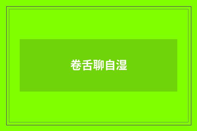 卷舌聊自湿