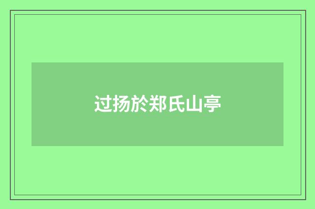 过扬於郑氏山亭
