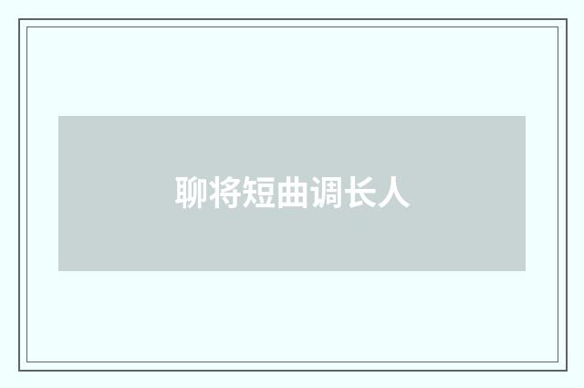 聊将短曲调长人