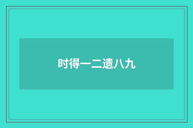 时得一二遗八九